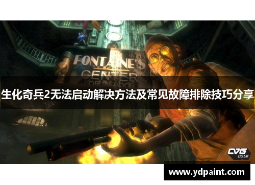 生化奇兵2无法启动解决方法及常见故障排除技巧分享 生化奇兵2无法启动解决方法及常见故障排除技巧分享